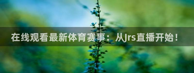 51视频在线直播nba：在线观看最新体育赛事：从Jrs直播开始！